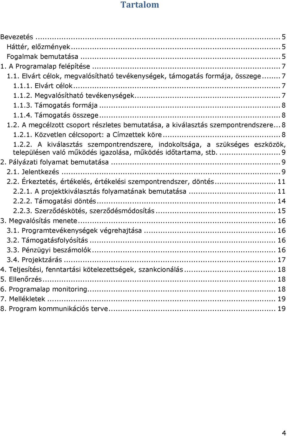 .. 8 1.2.2. A kiválasztás szempontrendszere, indokoltsága, a szükséges eszközök, településen való működés igazolása, működés időtartama, stb.... 9 2. Pályázati folyamat bemutatása... 9 2.1. Jelentkezés.