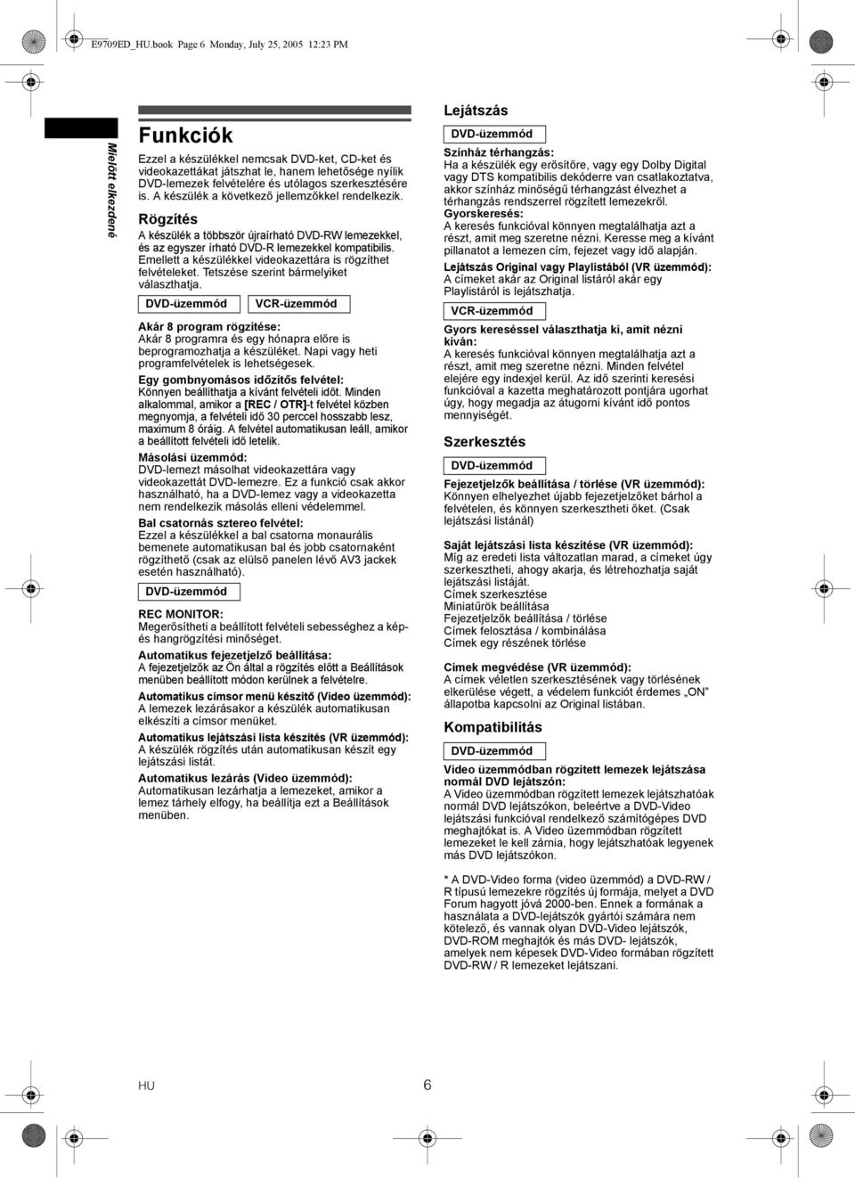 szerkesztésére is. A készülék a következő jellemzőkkel rendelkezik. Rögzítés A készülék a többször újraírható lemezekkel, és az egyszer írható -R lemezekkel kompatibilis.
