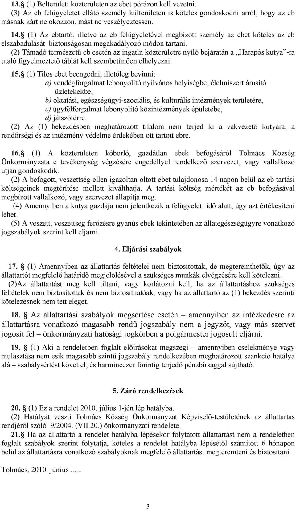 (1) Az ebtartó, illetve az eb felügyeletével megbízott személy az ebet köteles az eb elszabadulását biztonságosan megakadályozó módon tartani.