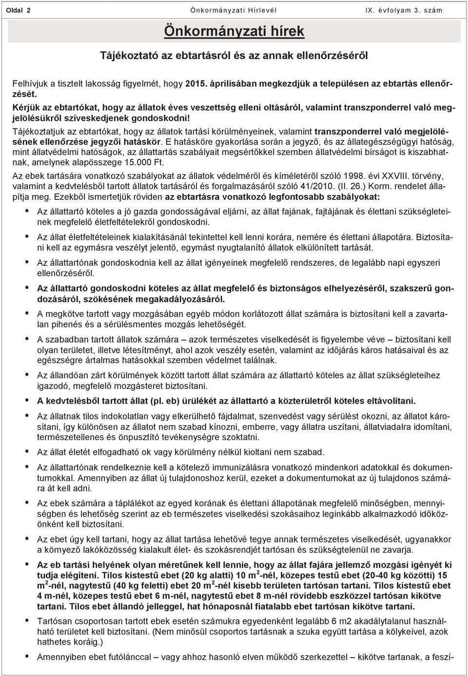 Tájékoztatjuk az ebtartókat, hogy az állatok tartási körülményeinek, valamint transzponderrel való megjelölésének ellenőrzése jegyzői hatáskör.