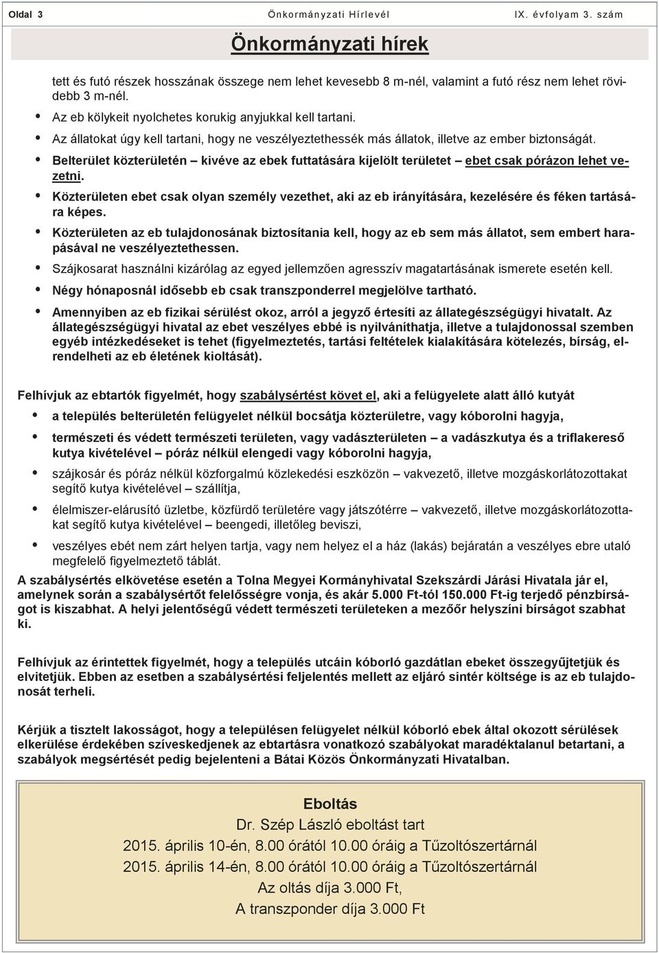 Belterület közterületén kivéve az ebek futtatására kijelölt területet ebet csak pórázon lehet vezetni.