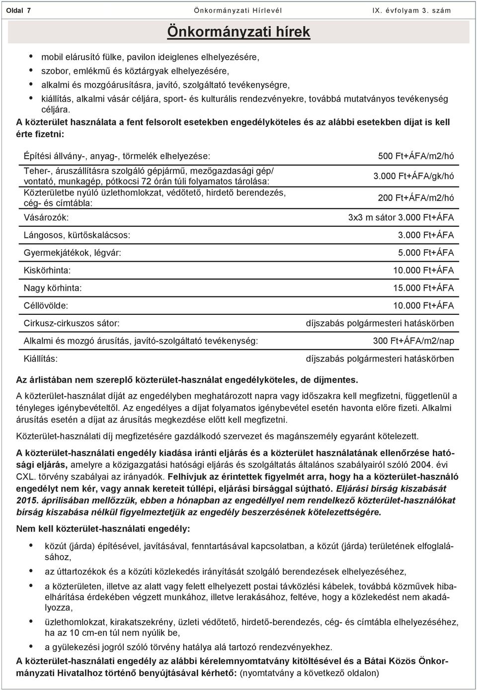 A közterület használata a fent felsorolt esetekben engedélyköteles és az alábbi esetekben díjat is kell érte fizetni: Építési állvány-, anyag-, törmelék elhelyezése: Teher-, áruszállításra szolgáló