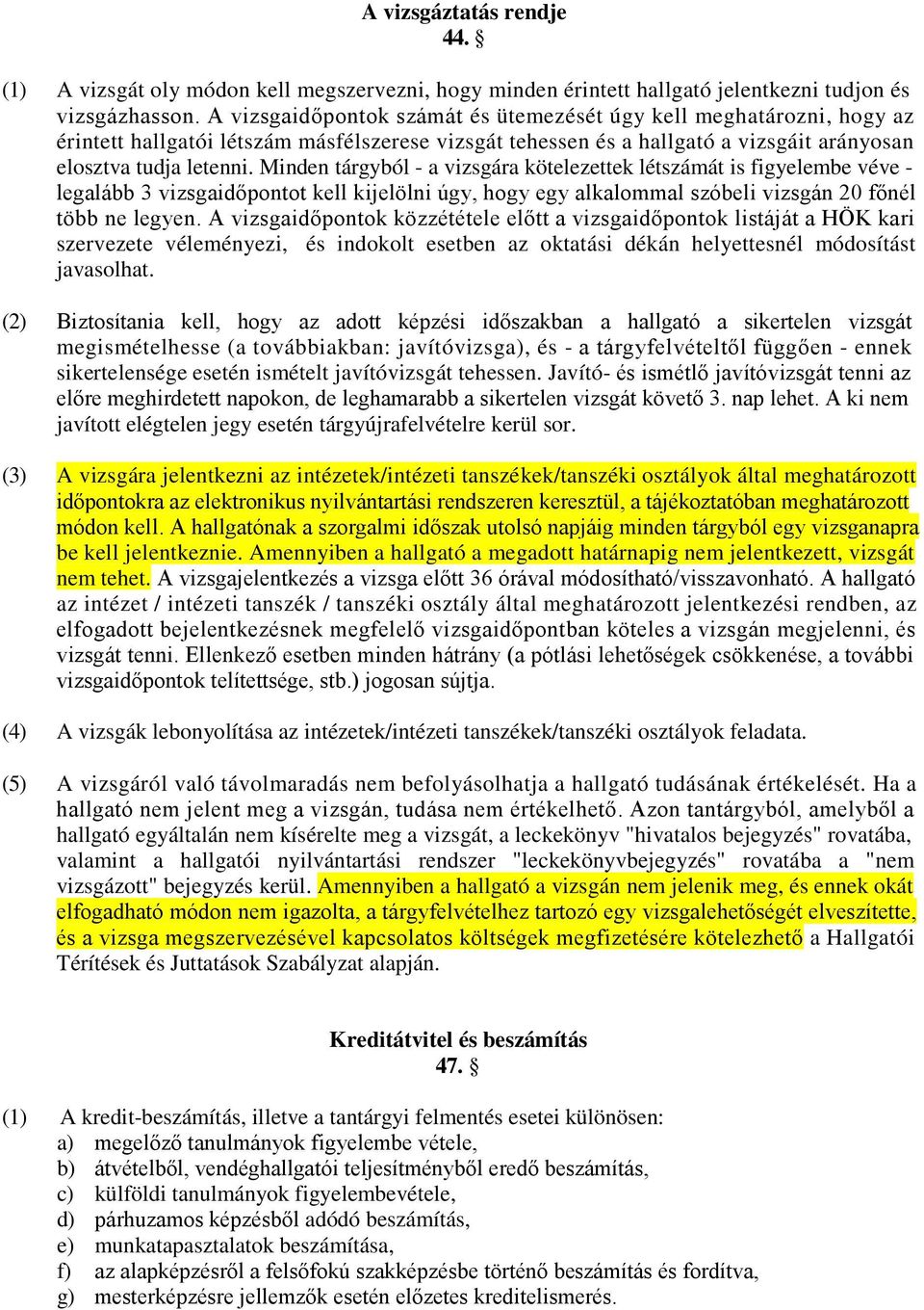 Minden tárgyból - a vizsgára kötelezettek létszámát is figyelembe véve - legalább 3 vizsgaidőpontot kell kijelölni úgy, hogy egy alkalommal szóbeli vizsgán 20 főnél több ne legyen.