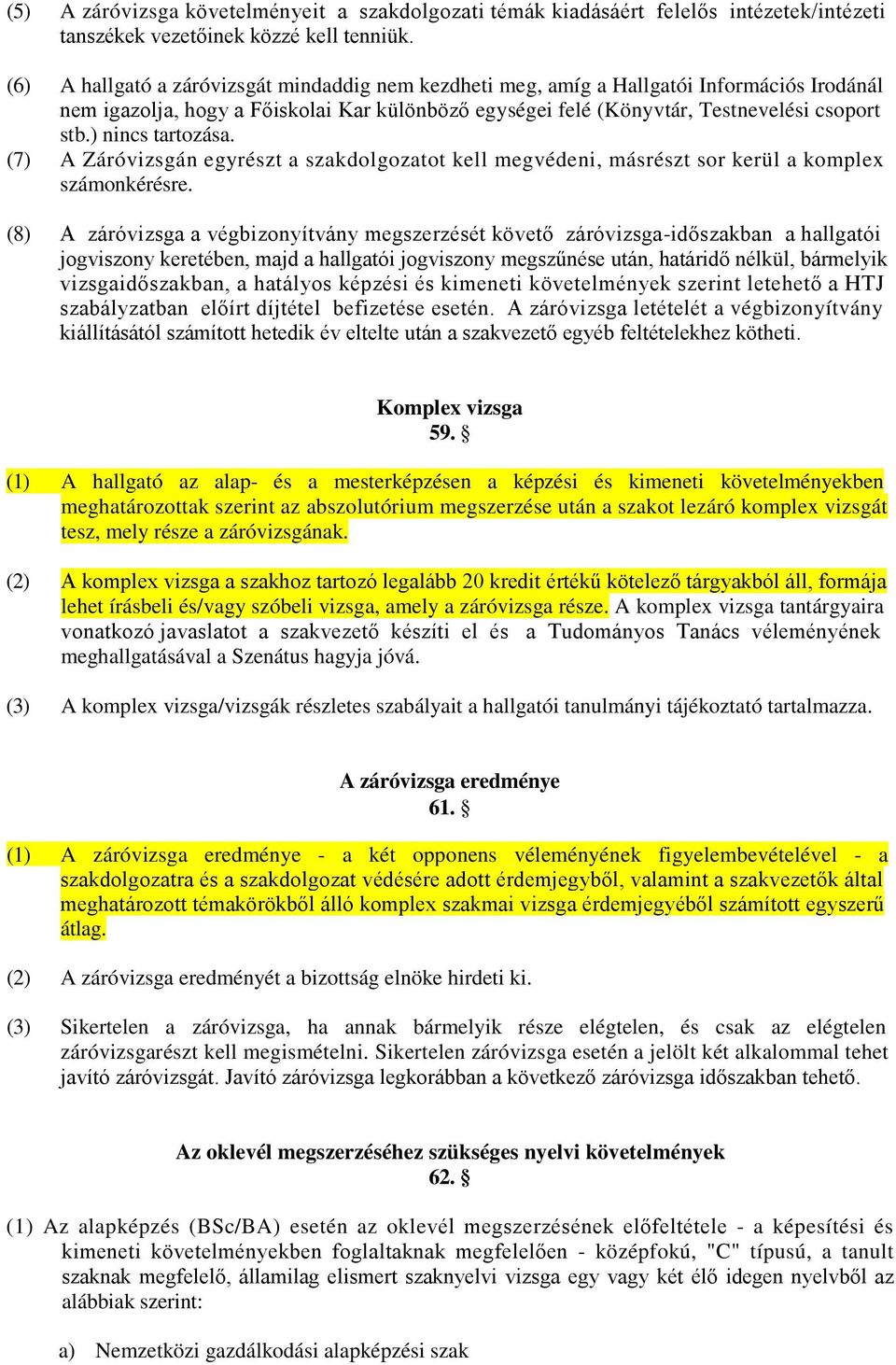 ) nincs tartozása. (7) A Záróvizsgán egyrészt a szakdolgozatot kell megvédeni, másrészt sor kerül a komplex számonkérésre.