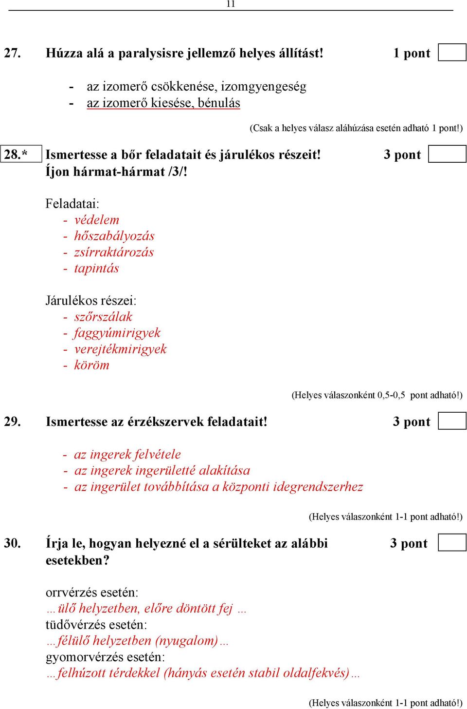 Feladatai: - védelem - hıszabályozás - zsírraktározás - tapintás Járulékos részei: - szırszálak - faggyúmirigyek - verejtékmirigyek - köröm (Helyes válaszonként 0,5-0,5 pont adható!) 29.