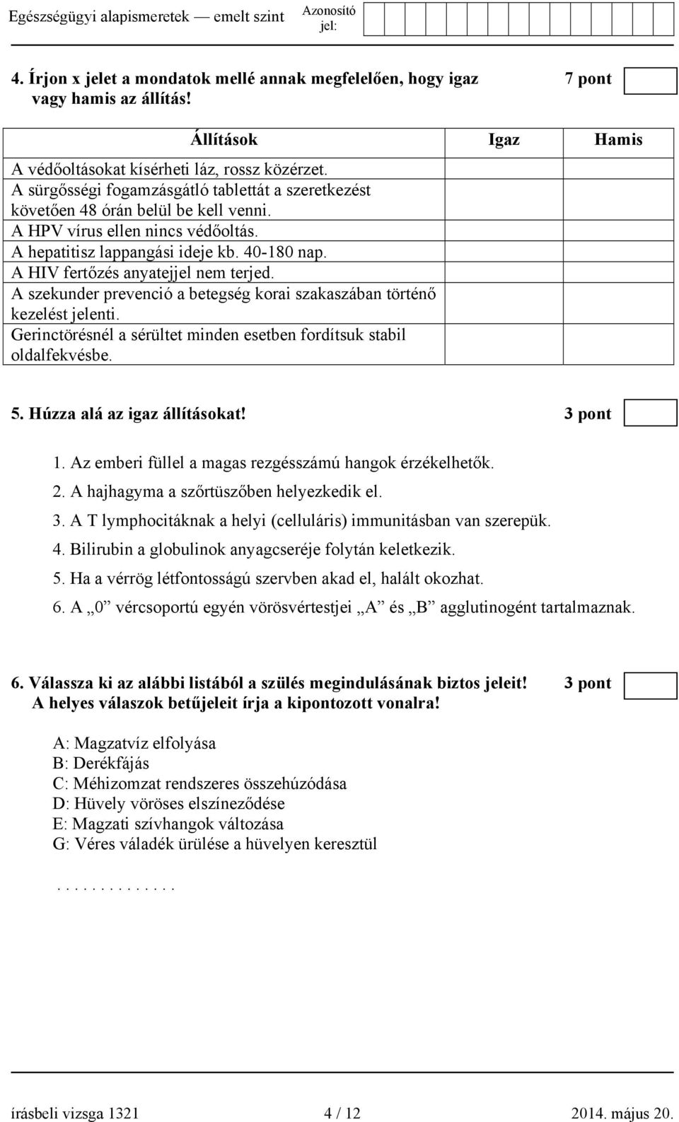 A HIV fertőzés anyatejjel nem terjed. A szekunder prevenció a betegség korai szakaszában történő kezelést jelenti. Gerinctörésnél a sérültet minden esetben fordítsuk stabil oldalfekvésbe. 5.