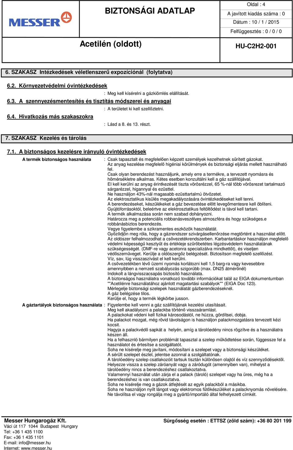 . részt. 7.1. A biztonságos kezelésre irányuló óvintézkedések A termék biztonságos használata : Csak tapasztalt és megfelelően képzett személyek kezelhetnek sűrített gázokat.