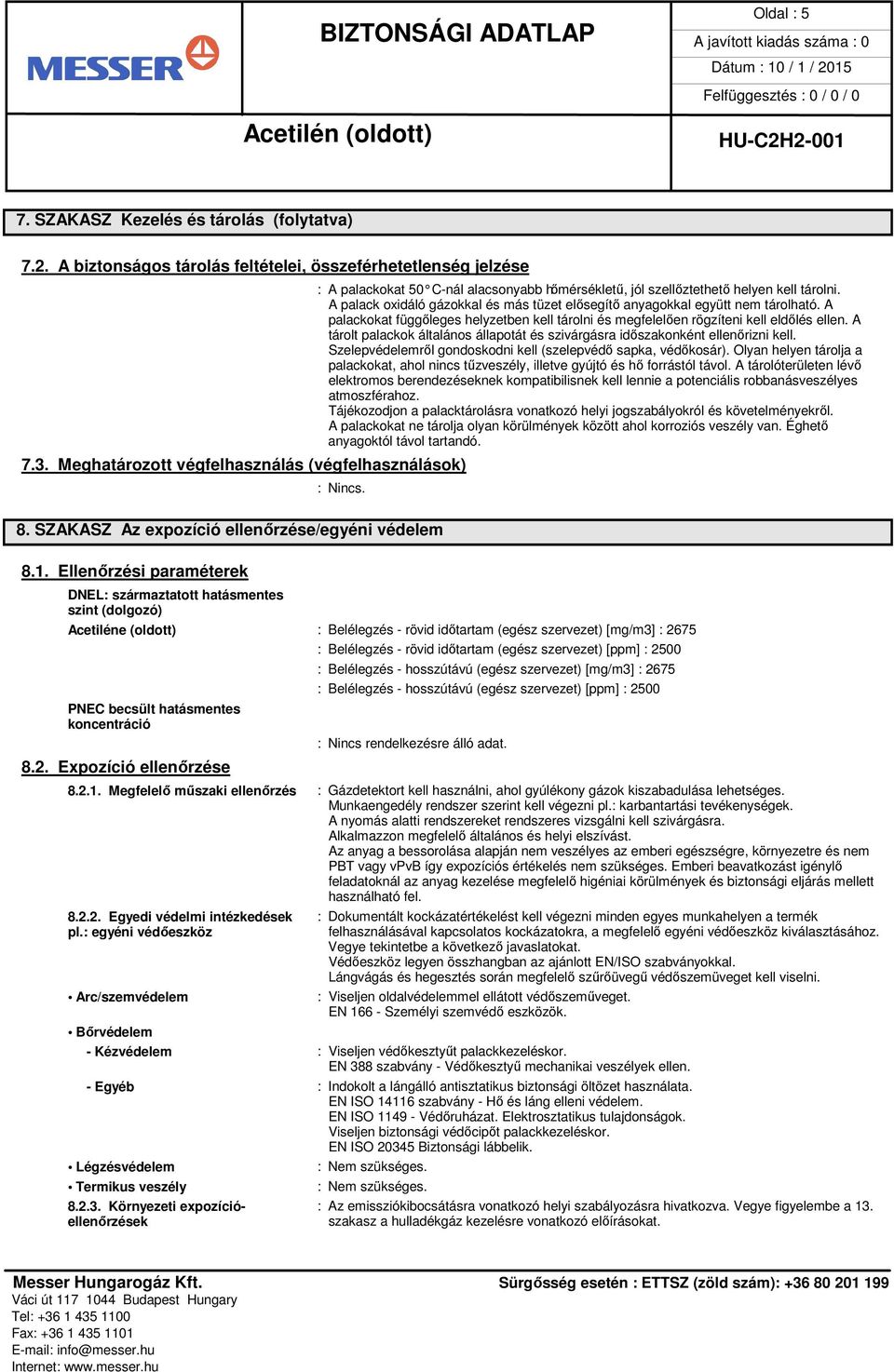 A palack oxidáló gázokkal és más tüzet elősegítő anyagokkal együtt nem tárolható. A palackokat függőleges helyzetben kell tárolni és megfelelően rögzíteni kell eldőlés ellen.