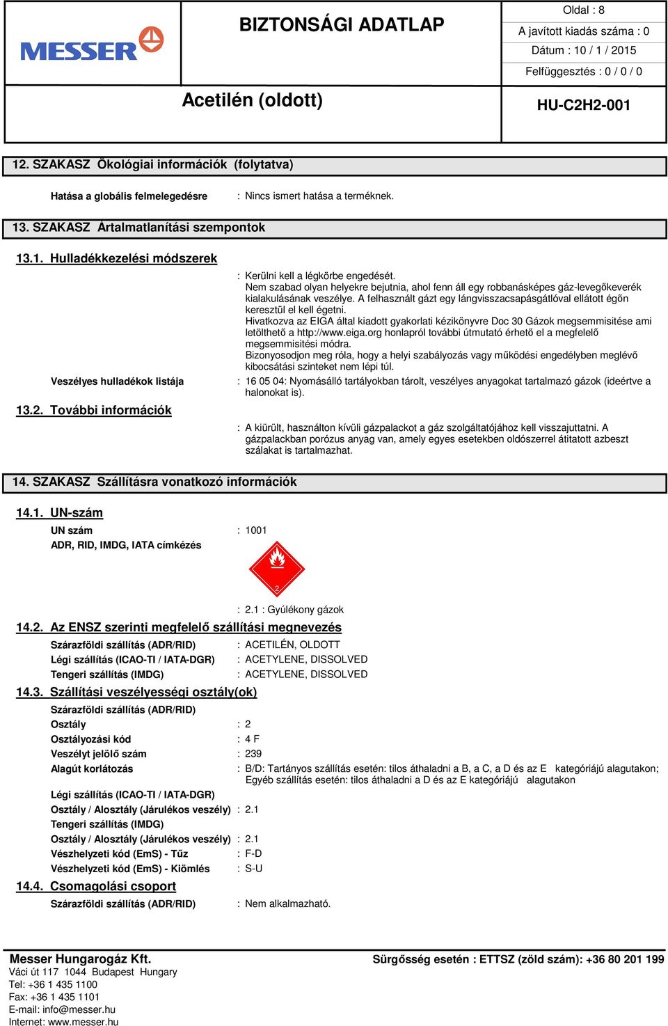 Hivatkozva az EIGA által kiadott gyakorlati kézikönyvre Doc 30 Gázok megsemmisitése ami letölthető a http://www.eiga.org honlapról további útmutató érhető el a megfelelő megsemmisitési módra.
