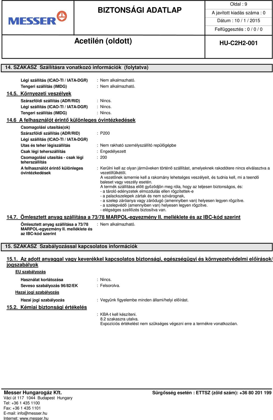 6 A felhasználót érintő különleges óvintézkedések Csomagolási utasítás(ok) Szárazföldi szállítás (ADR/RID) : P200 Légi szállítás (ICAO-TI / IATA-DGR) Utas és teher légiszállítás : Nem rakható