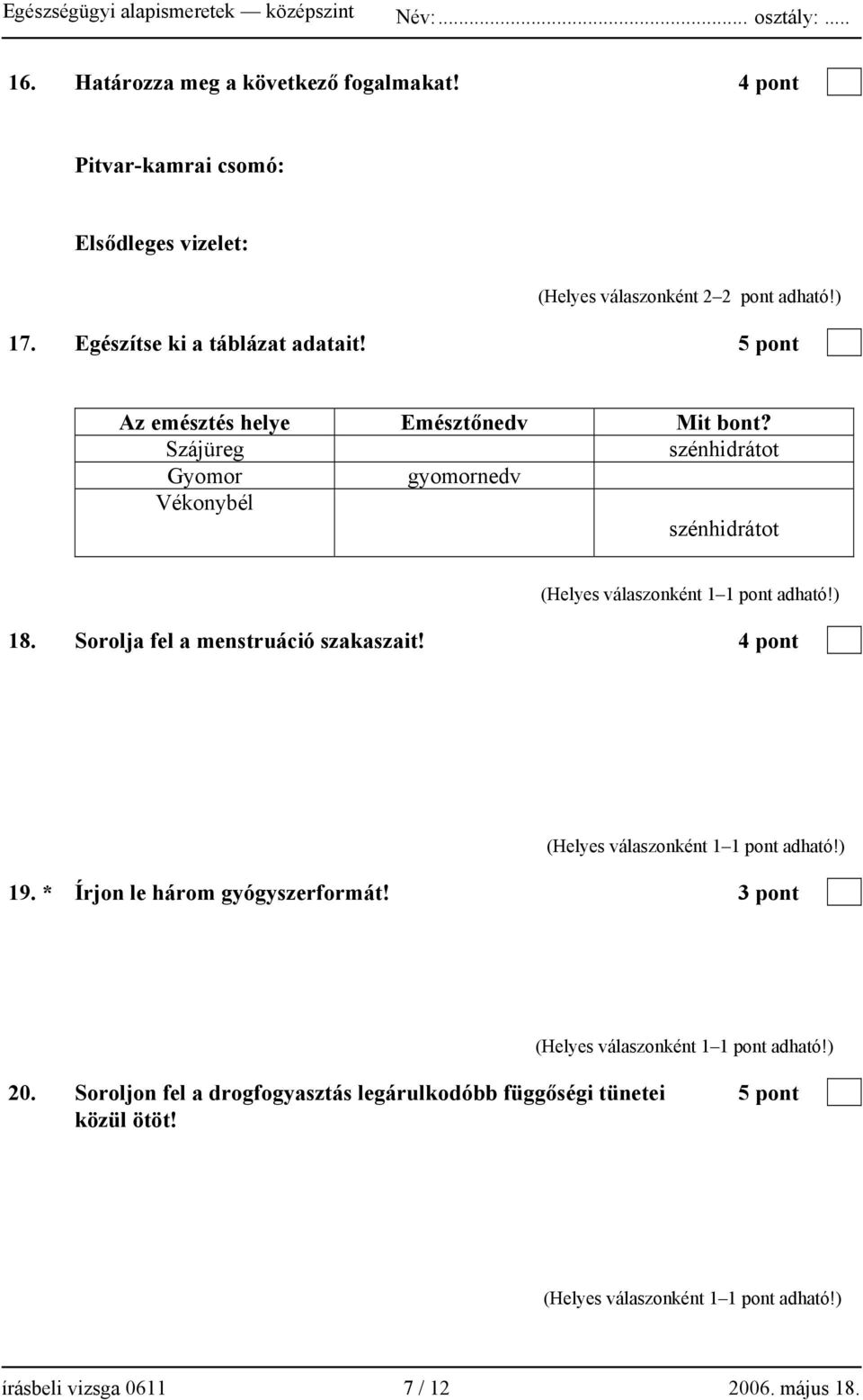 Szájüreg szénhidrátot Gyomor gyomornedv Vékonybél Zsírt szénhidrátot 18. Sorolja fel a menstruáció szakaszait! 4 pont 19. * Írjon le három gyógyszerformát!