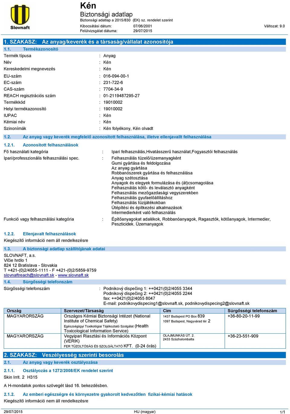 1. SZAKASZ: Az anyag/keverék és a társaság/vállalat azonosítója 1.1. Termékazonosító Termék típusa Név Kereskedelmi megnevezés : Anyag : Kén : Kén EU-szám : 016-094-00-1 EC-szám : 231-722-6 CAS-szám