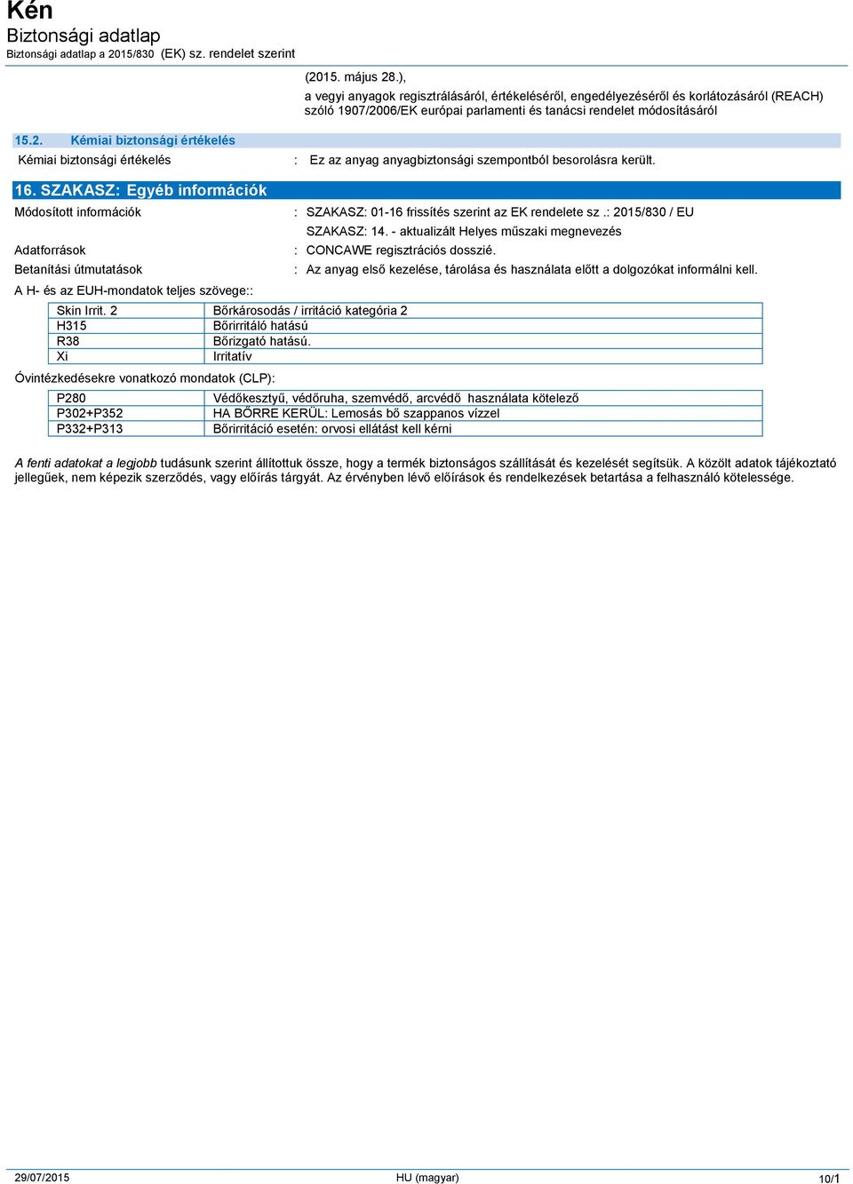 : 2015/830 / EU SZAKASZ: 14. - aktualizált Helyes műszaki megnevezés : CONCAWE regisztrációs dosszié. ------ Skin Irrit.