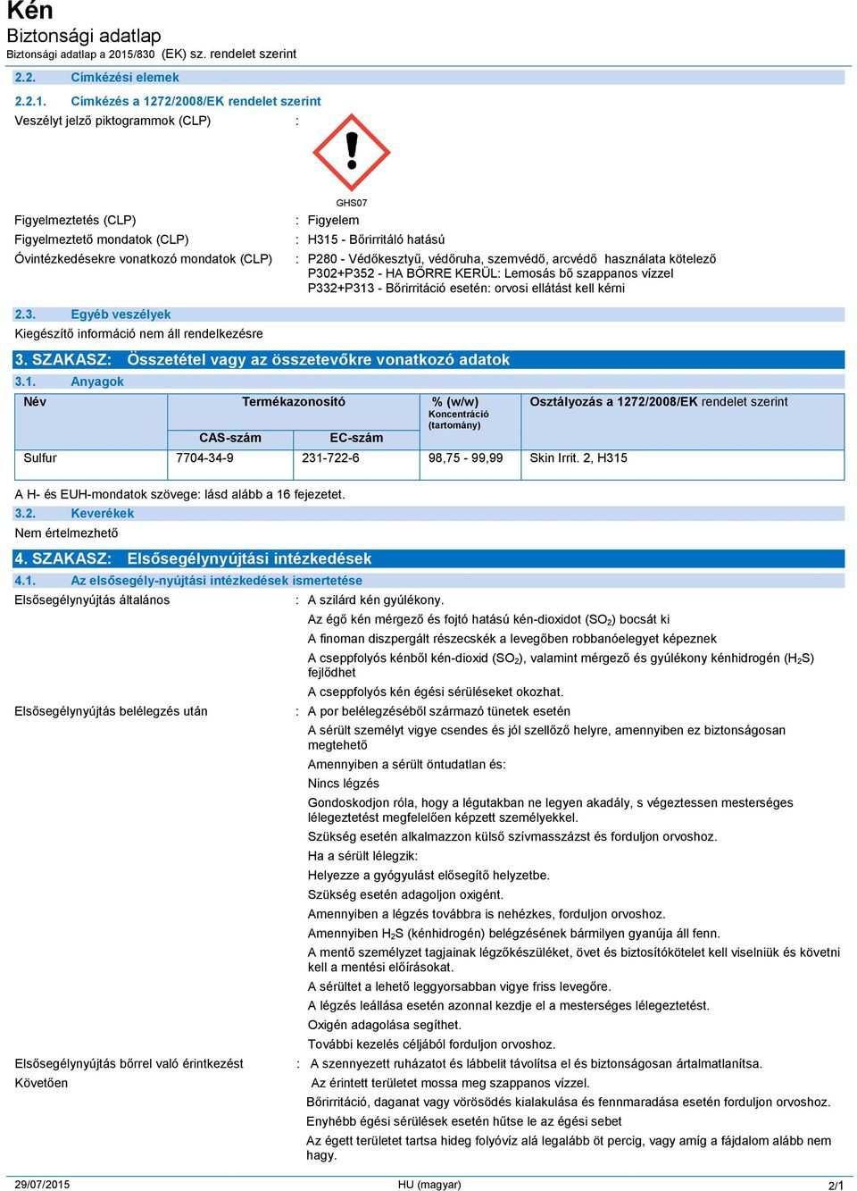 Bőrirritáló hatású : P280 - Védőkesztyű, védőruha, szemvédő, arcvédő használata kötelező P302+P352 - HA BŐRRE KERÜL: Lemosás bő szappanos vízzel P332+P313 - Bőrirritáció esetén: orvosi ellátást kell