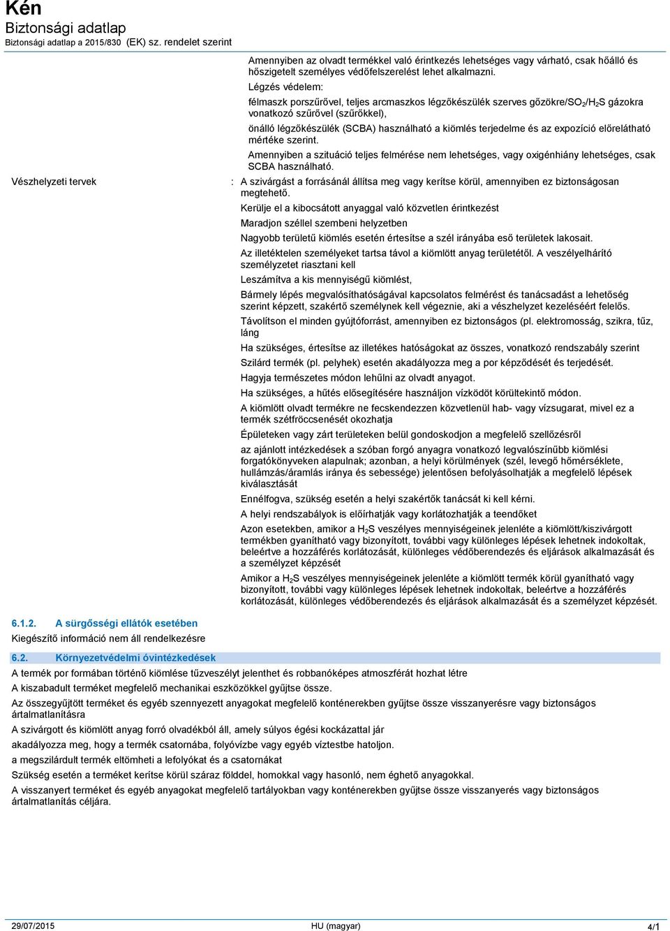 az expozíció előrelátható mértéke szerint. Amennyiben a szituáció teljes felmérése nem lehetséges, vagy oxigénhiány lehetséges, csak SCBA használható.