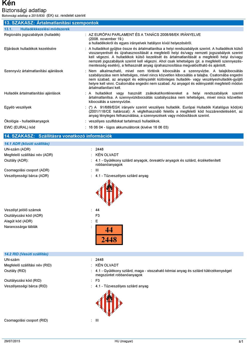 A hulladékok külső visszanyerését és újrahasznosítását a megfelelő helyi és/vagy nemzeti jogszabályok szerint kell végezni.