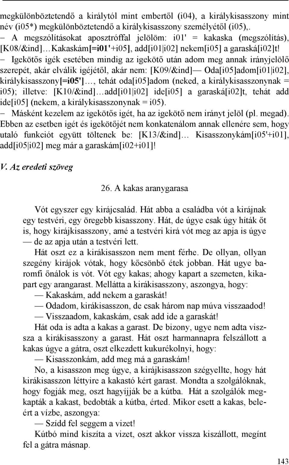 Igekötős igék esetében mindig az igekötő után adom meg annak irányjelölő szerepét, akár elválik igéjétől, akár nem: [K09/&ind] Oda[i05]adom[i01 i02], királykisasszony[=i05'], tehát oda[i05]adom