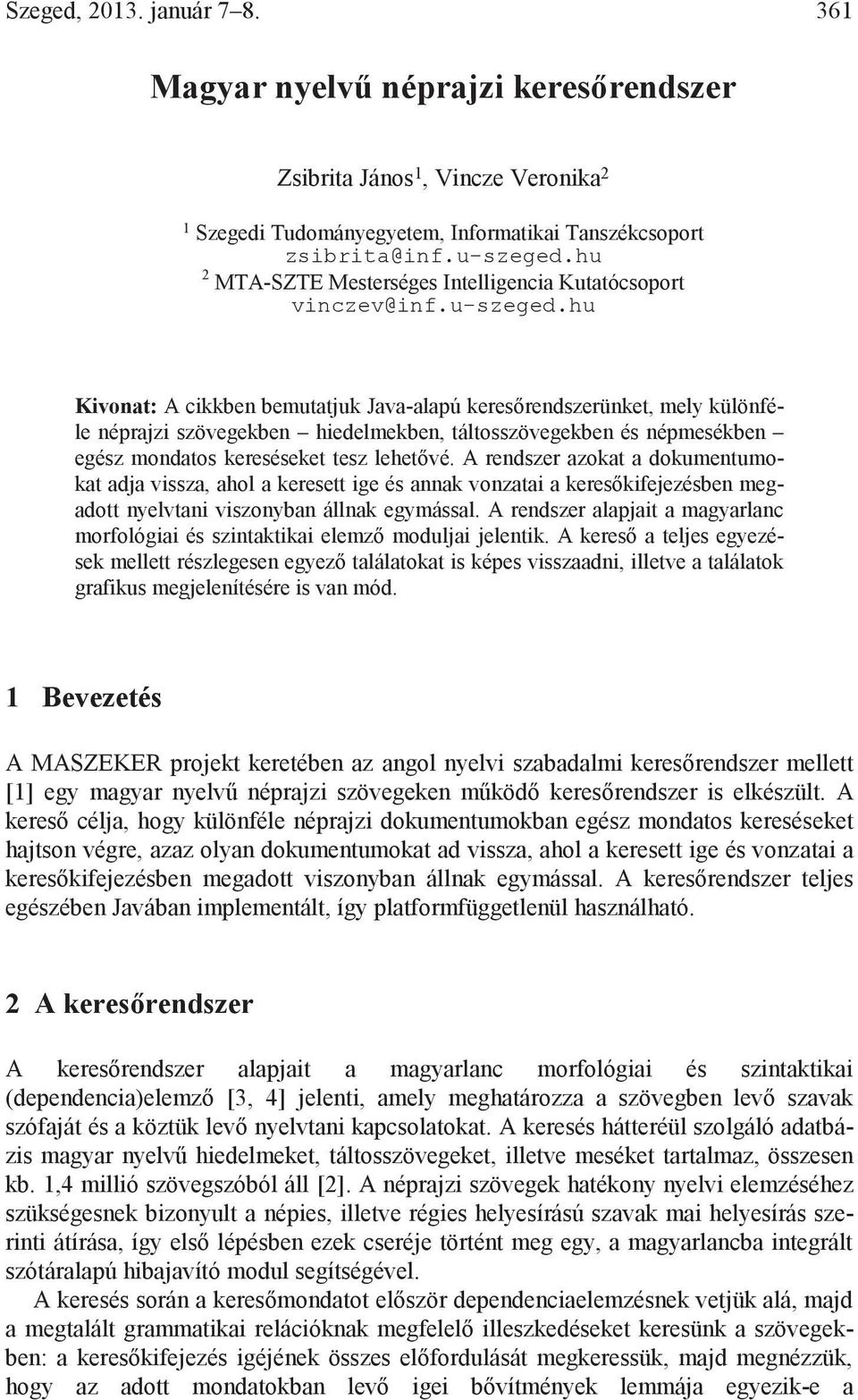 hu Kivonat: A cikkben bemutatjuk Java-alapú keresőrendszerünket, mely különféle néprajzi szövegekben hiedelmekben, táltosszövegekben és népmesékben egész mondatos kereséseket tesz lehetővé.