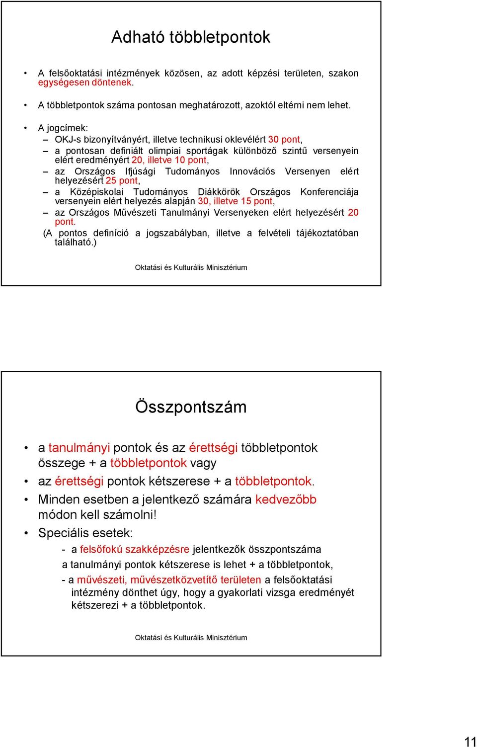 Ifjúsági Tudományos Innovációs Versenyen elért helyezésért 25 pont, a Középiskolai Tudományos Diákkörök Országos Konferenciája versenyein elért helyezés alapján 30, illetve 15 pont, az Országos