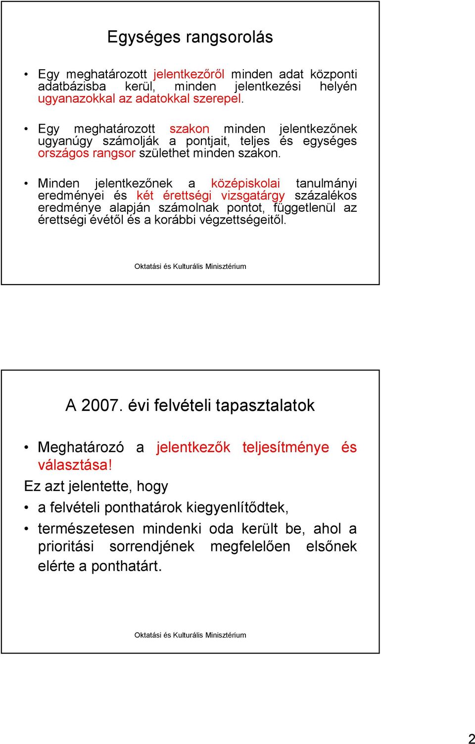 Minden jelentkezınek a középiskolai tanulmányi eredményei és két érettségi vizsgatárgy százalékos eredménye alapján számolnak pontot, függetlenül az érettségi évétıl és a korábbi