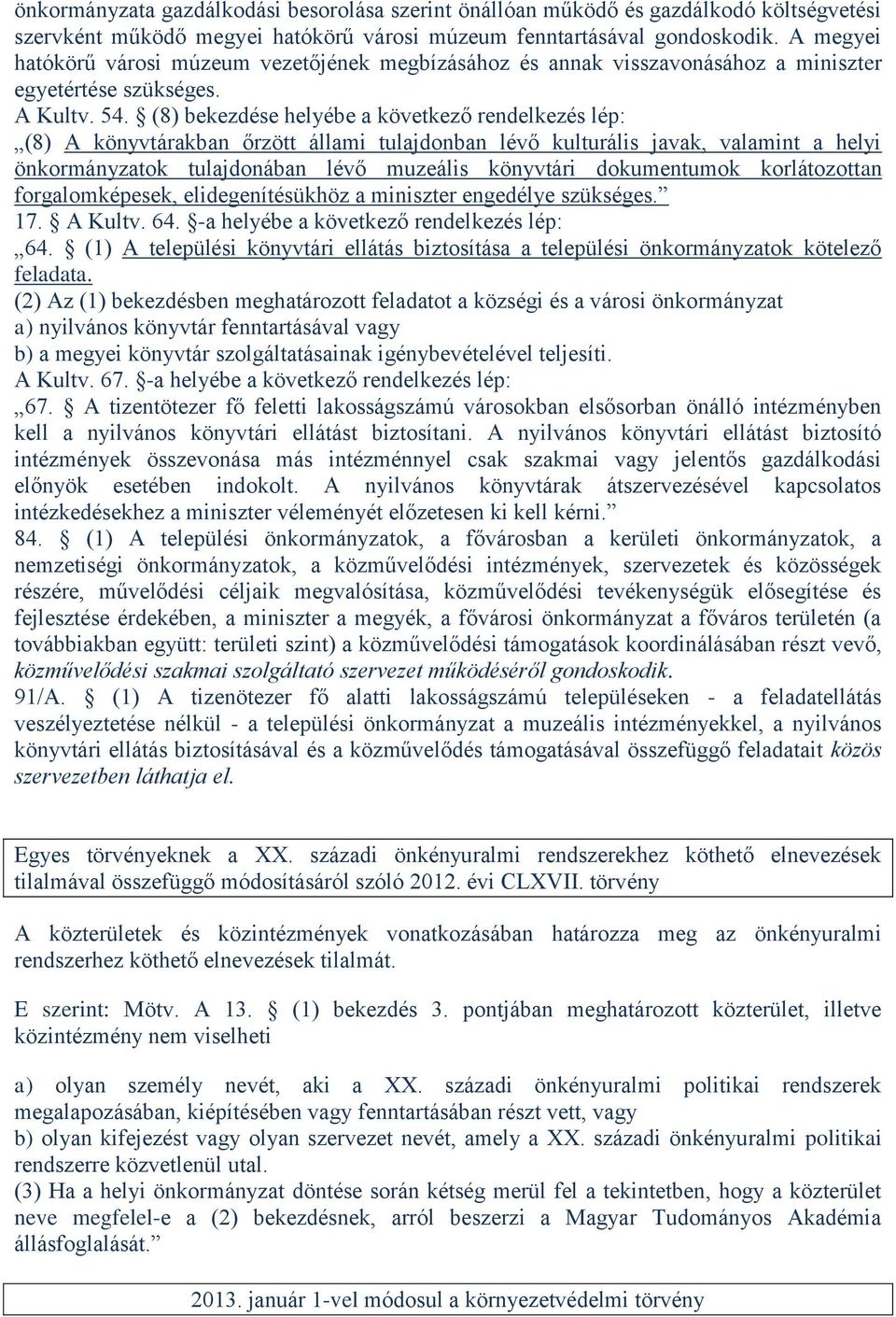 (8) bekezdése helyébe a következő rendelkezés lép: (8) A könyvtárakban őrzött állami tulajdonban lévő kulturális javak, valamint a helyi önkormányzatok tulajdonában lévő muzeális könyvtári