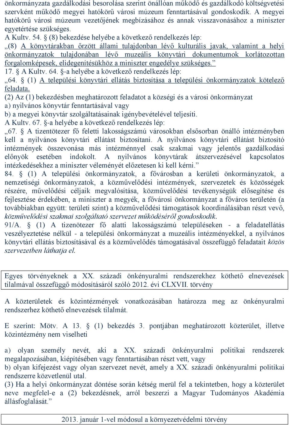 (8) bekezdése helyébe a következő rendelkezés lép: (8) A könyvtárakban őrzött állami tulajdonban lévő kulturális javak, valamint a helyi önkormányzatok tulajdonában lévő muzeális könyvtári