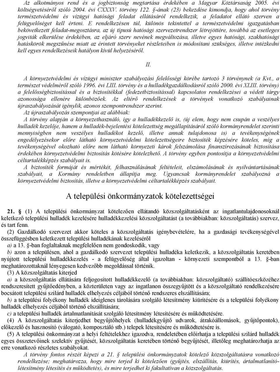 E rendelkezésen túl, különös tekintettel a természetvédelmi igazgatásban bekövetkezett feladat-megosztásra, az új típusú hatósági szervezetrendszer létrejöttére, továbbá az esetleges jogviták
