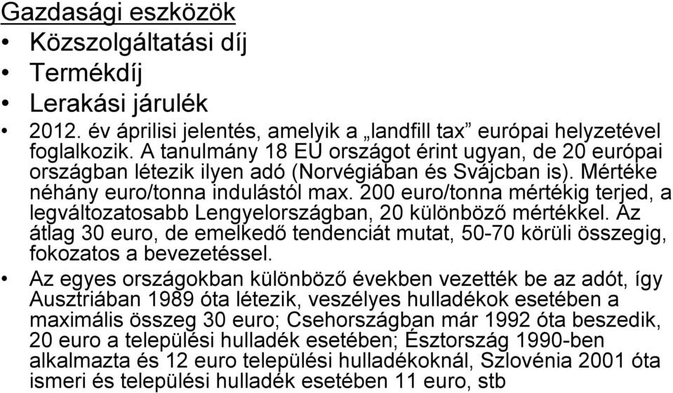 200 euro/tonna mértékig terjed, a legváltozatosabb Lengyelországban, 20 különböző mértékkel. Az átlag 30 euro, de emelkedő tendenciát mutat, 50-70 körüli összegig, fokozatos a bevezetéssel.