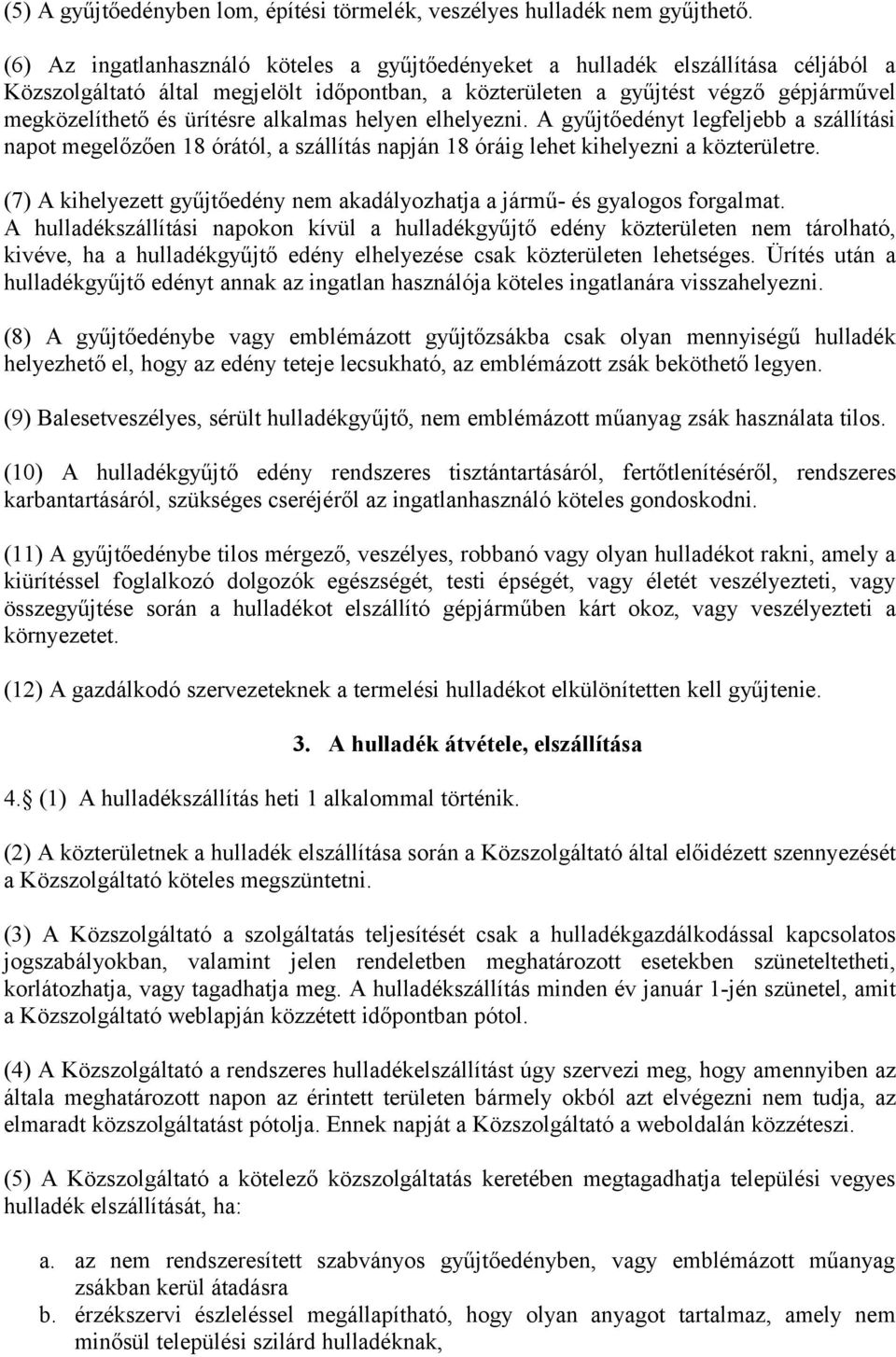 alkalmas helyen elhelyezni. A gyűjtőedényt legfeljebb a szállítási napot megelőzően 18 órától, a szállítás napján 18 óráig lehet kihelyezni a közterületre.