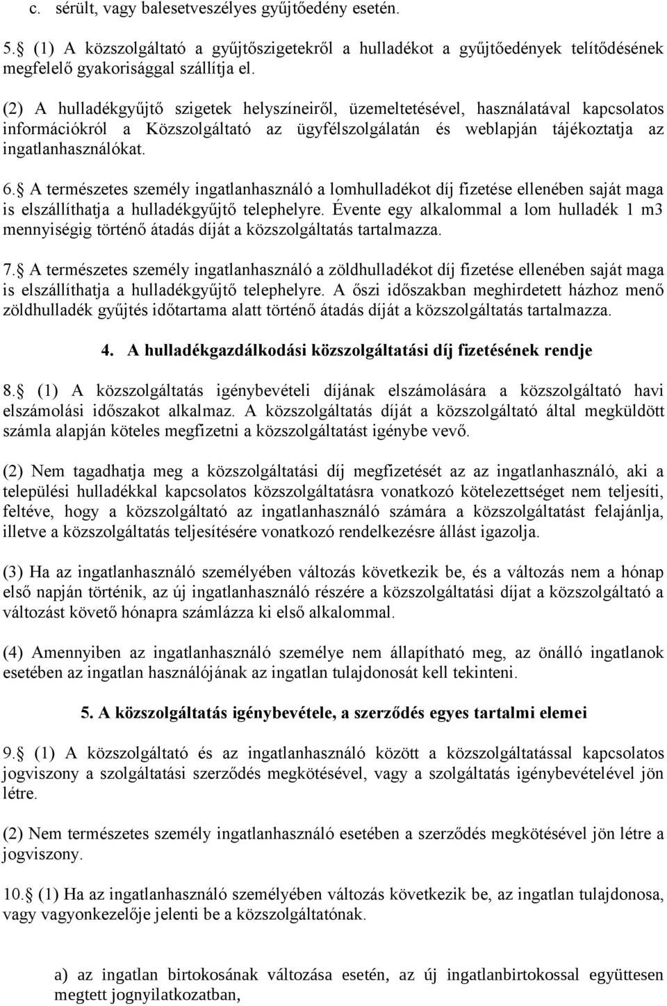 A természetes személy ingatlanhasználó a lomhulladékot díj fizetése ellenében saját maga is elszállíthatja a hulladékgyűjtő telephelyre.