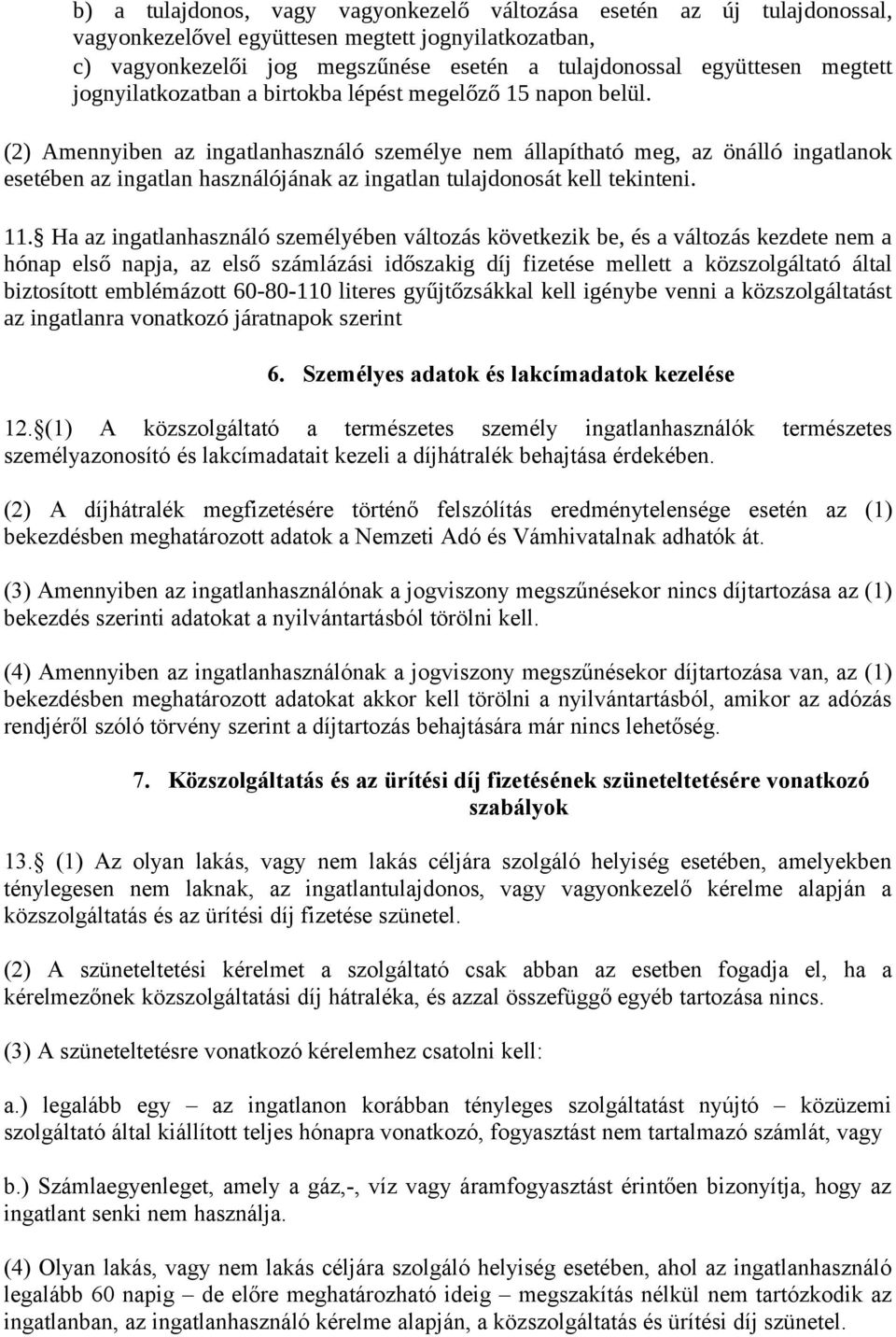 (2) Amennyiben az ingatlanhasználó személye nem állapítható meg, az önálló ingatlanok esetében az ingatlan használójának az ingatlan tulajdonosát kell tekinteni. 11.