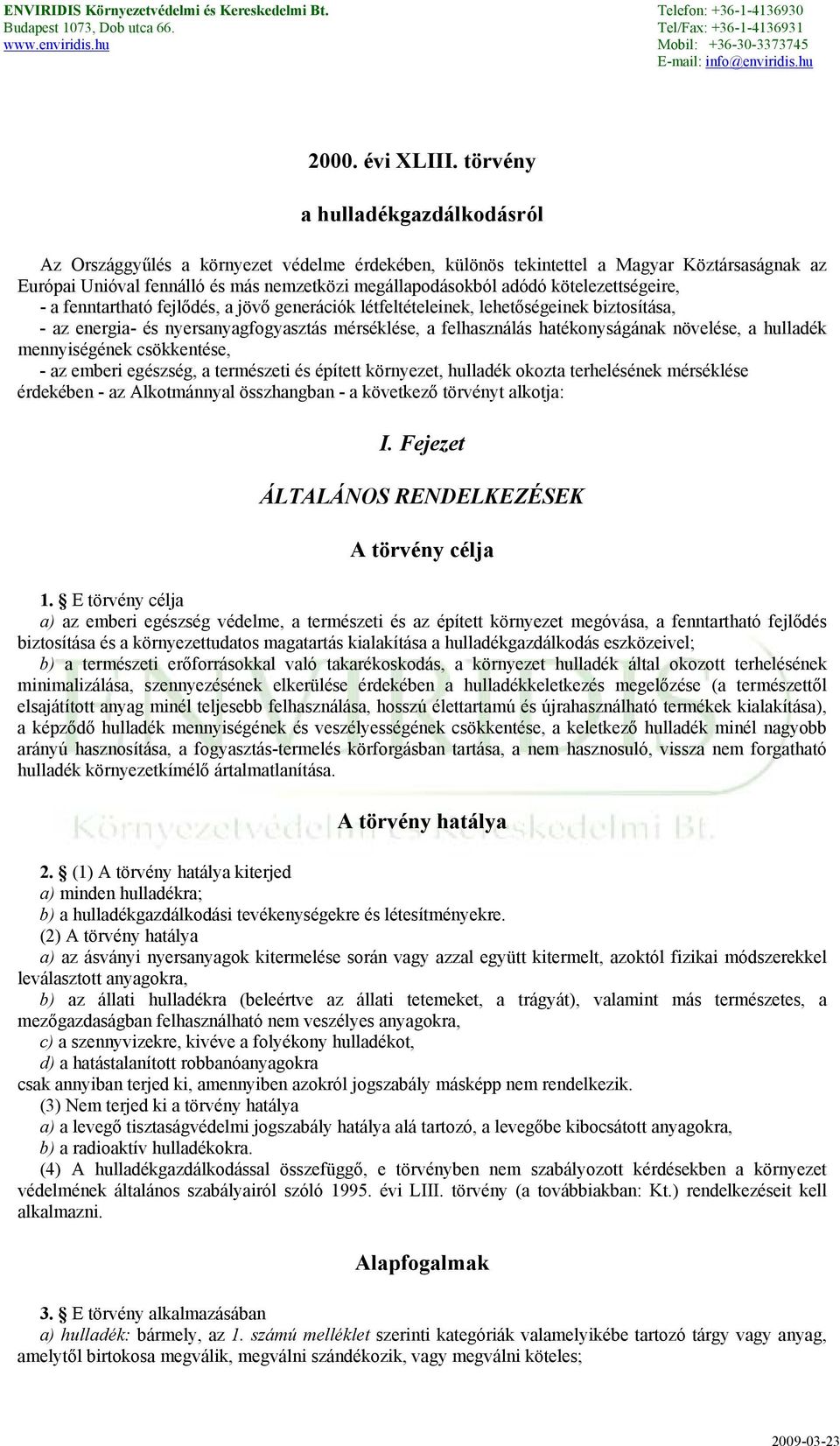 kötelezettségeire, - a fenntartható fejlődés, a jövő generációk létfeltételeinek, lehetőségeinek biztosítása, - az energia- és nyersanyagfogyasztás mérséklése, a felhasználás hatékonyságának