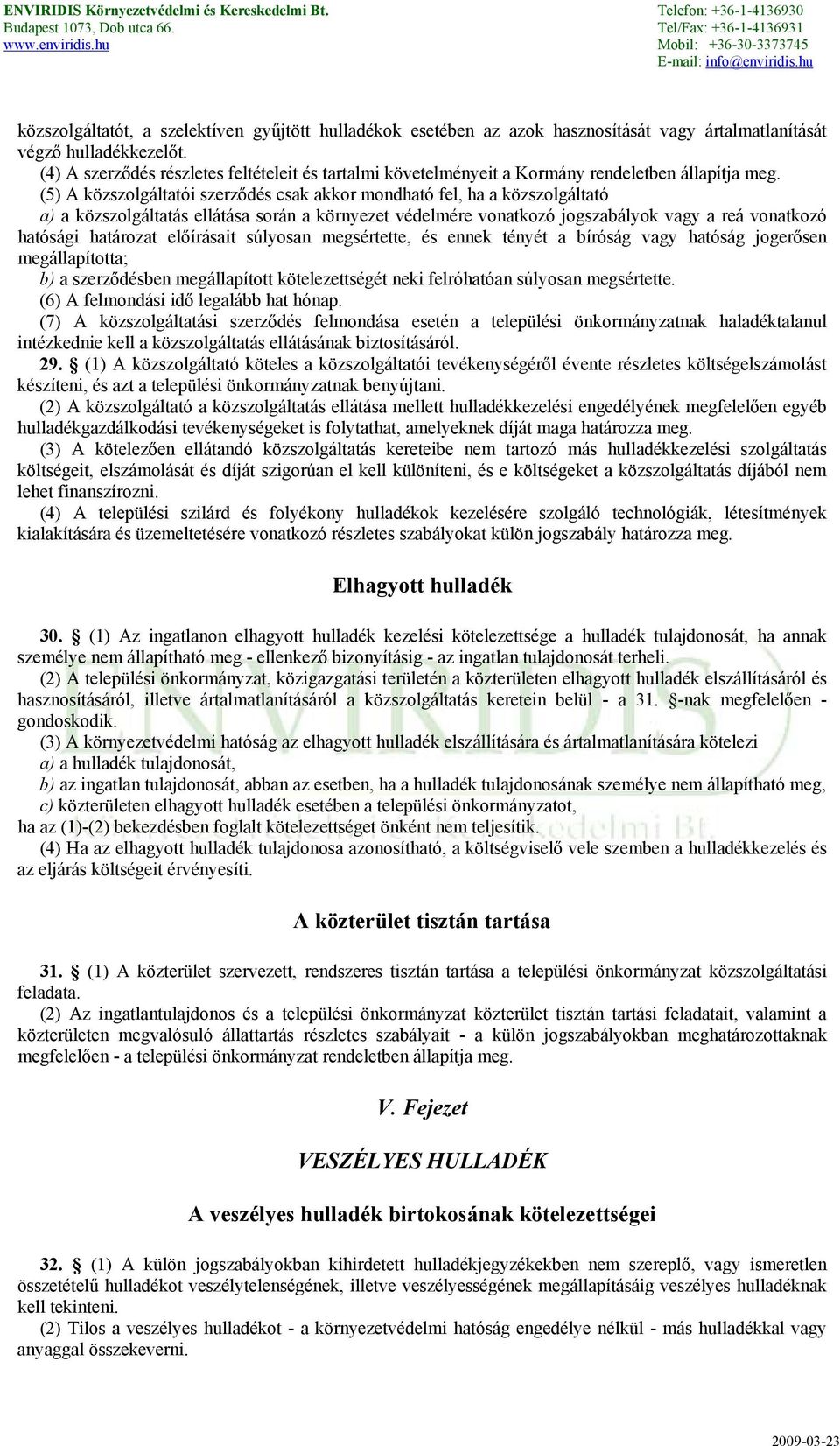 (5) A közszolgáltatói szerződés csak akkor mondható fel, ha a közszolgáltató a) a közszolgáltatás ellátása során a környezet védelmére vonatkozó jogszabályok vagy a reá vonatkozó hatósági határozat