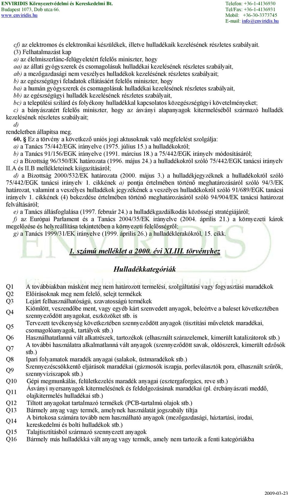 veszélyes hulladékok kezelésének részletes szabályait; b) az egészségügyi feladatok ellátásáért felelős miniszter, hogy ba) a humán gyógyszerek és csomagolásuk hulladékai kezelésének részletes