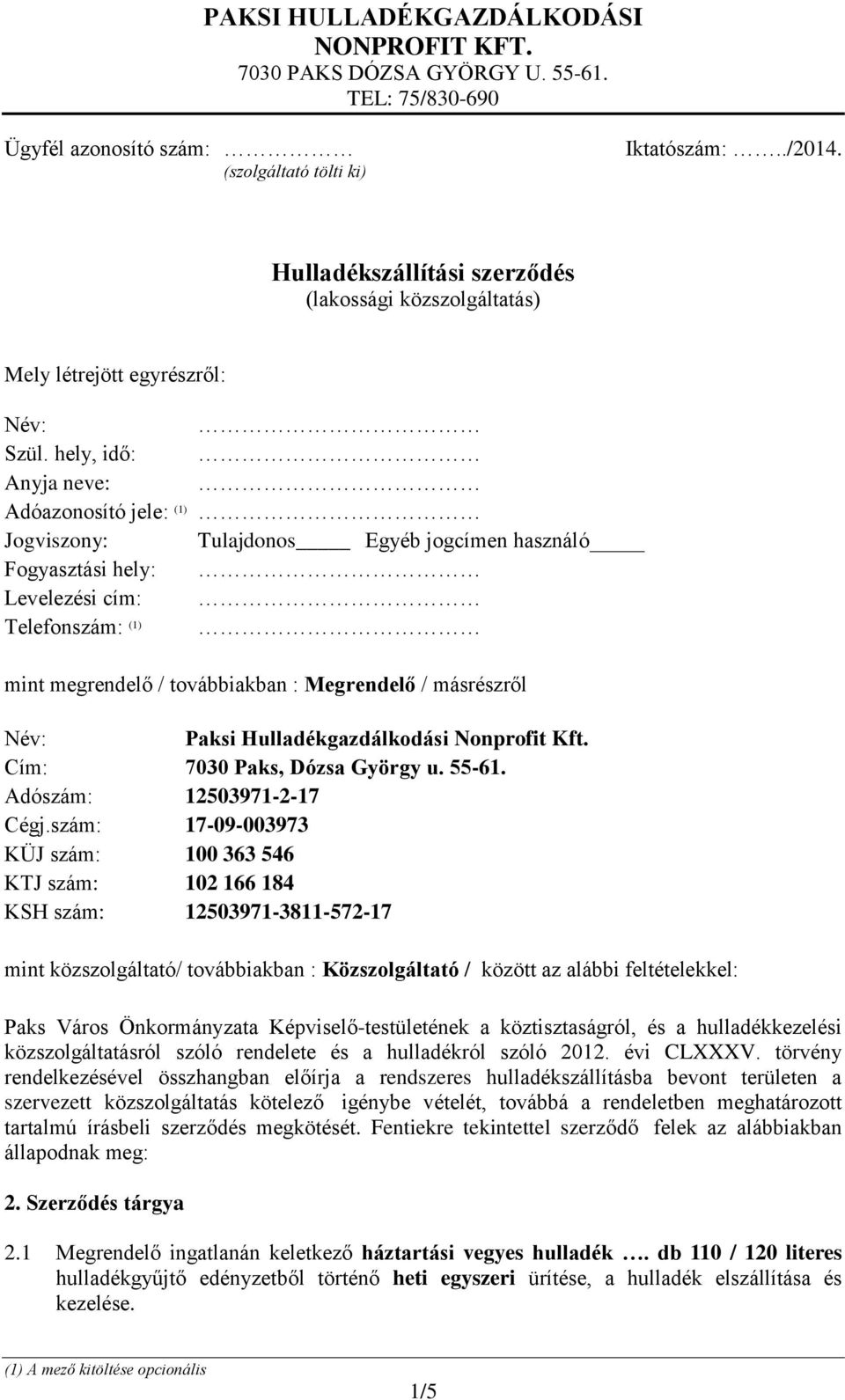 hely, idő: Anyja neve: Adóazonosító jele: (1) Jogviszony: Tulajdonos Egyéb jogcímen használó Fogyasztási hely: Levelezési cím: Telefonszám: (1) mint megrendelő / továbbiakban : Megrendelő /