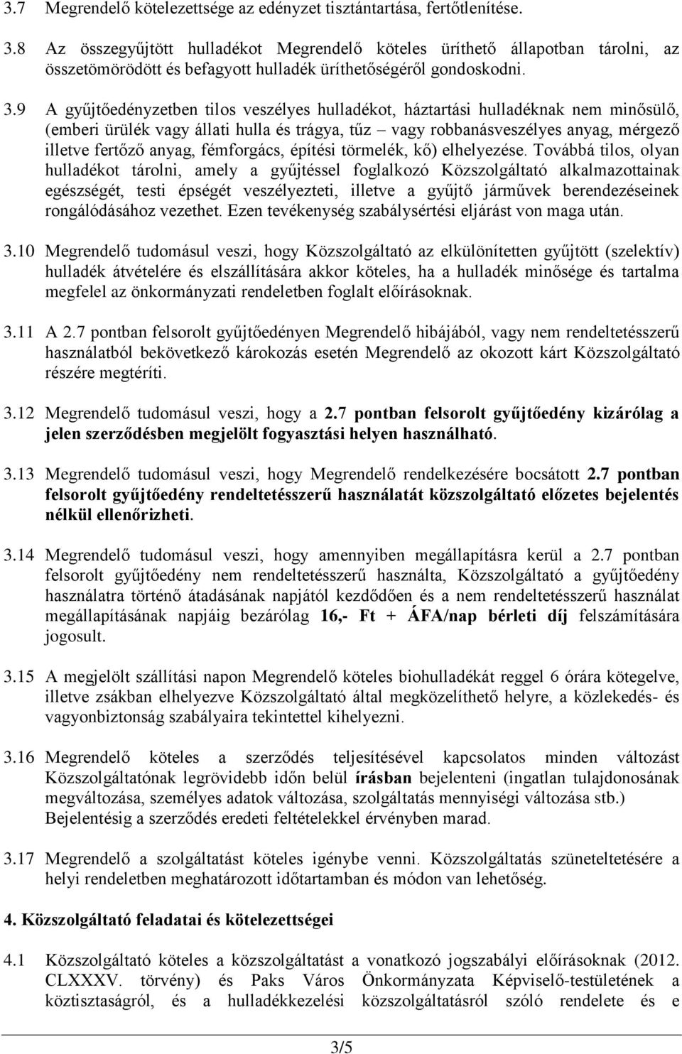 9 A gyűjtőedényzetben tilos veszélyes hulladékot, háztartási hulladéknak nem minősülő, (emberi ürülék vagy állati hulla és trágya, tűz vagy robbanásveszélyes anyag, mérgező illetve fertőző anyag,