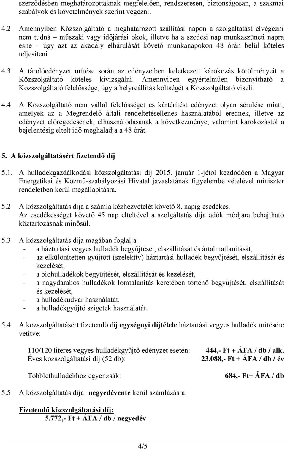 elhárulását követő munkanapokon 48 órán belül köteles teljesíteni. 4.3 A tárolóedényzet ürítése során az edényzetben keletkezett károkozás körülményeit a Közszolgáltató köteles kivizsgálni.