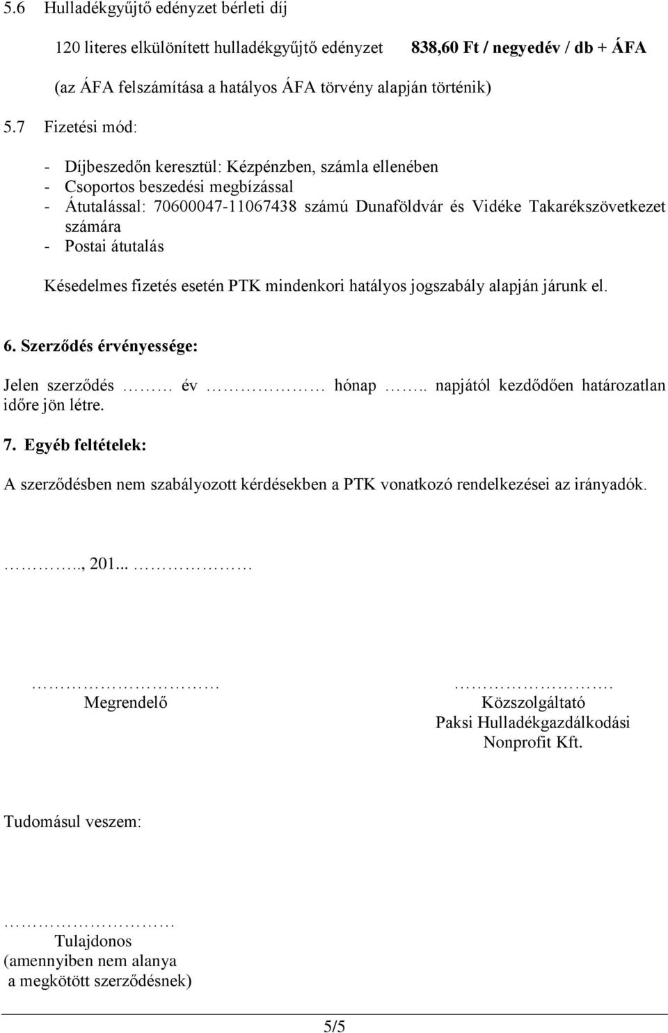 Postai átutalás Késedelmes fizetés esetén PTK mindenkori hatályos jogszabály alapján járunk el. 6. Szerződés érvényessége: Jelen szerződés év hónap.. napjától kezdődően határozatlan időre jön létre.