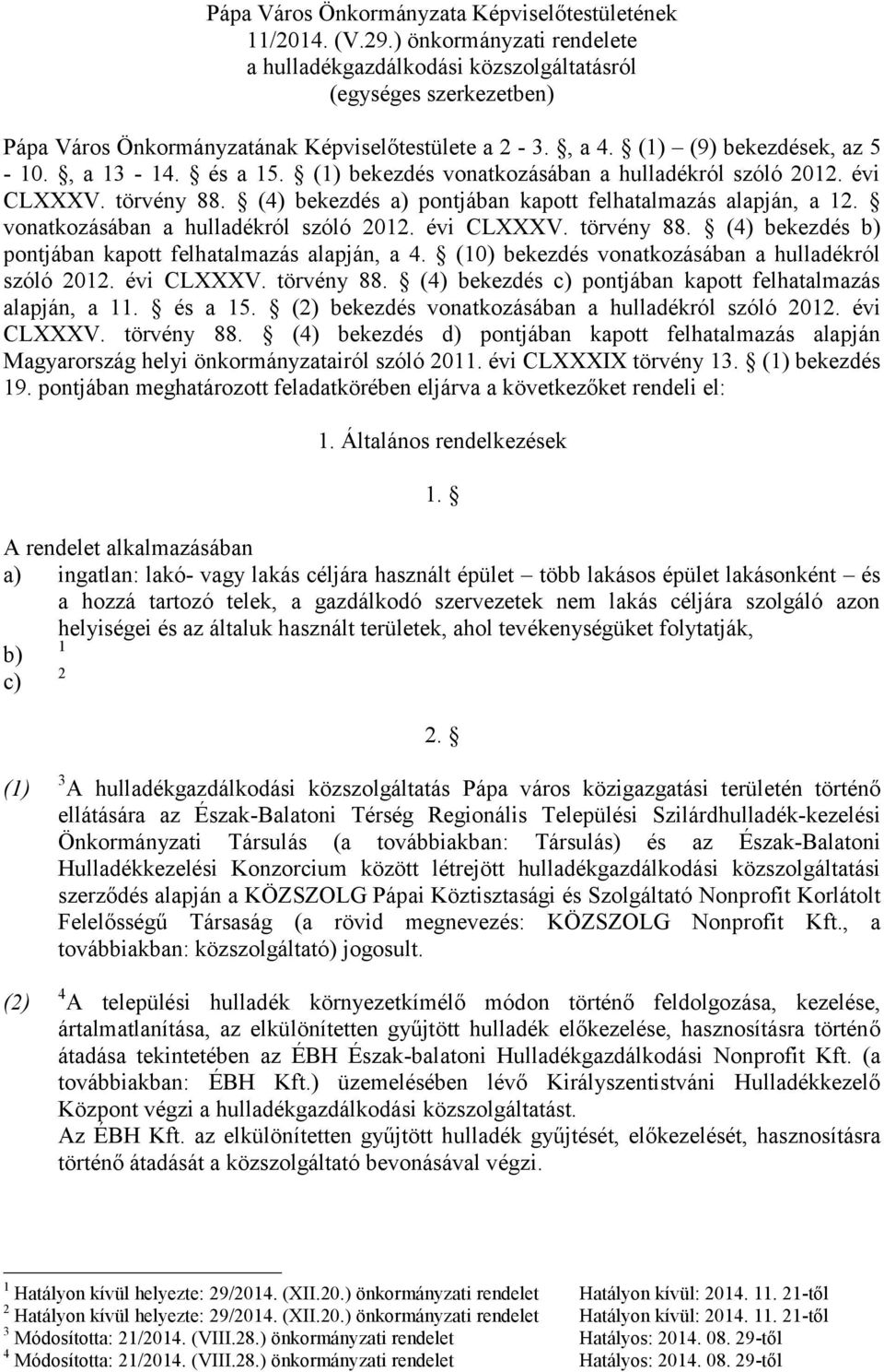 (1) bekezdés vonatkozásában a hulladékról szóló 2012. évi CLXXXV. törvény 88. (4) bekezdés a) pontjában kapott felhatalmazás alapján, a 12. vonatkozásában a hulladékról szóló 2012. évi CLXXXV. törvény 88. (4) bekezdés b) pontjában kapott felhatalmazás alapján, a 4.