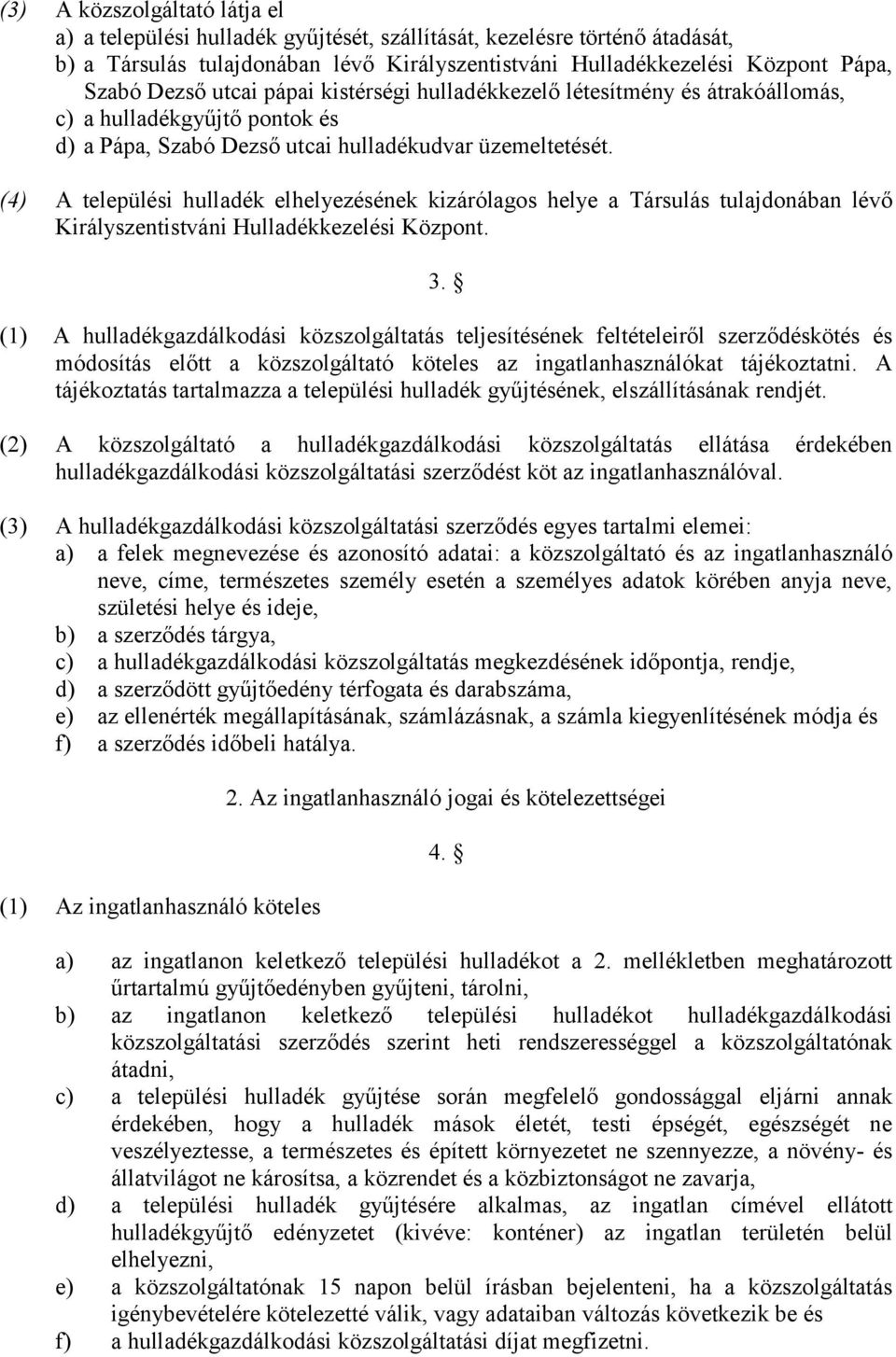 (4) A települési hulladék elhelyezésének kizárólagos helye a Társulás tulajdonában lévő Királyszentistváni Hulladékkezelési Központ. 3.