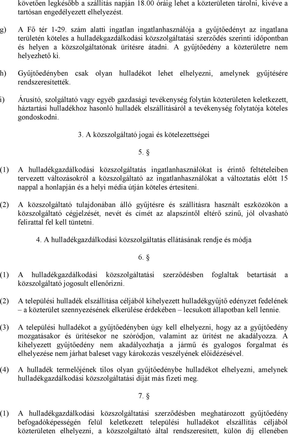 átadni. A gyűjtőedény a közterületre nem helyezhető ki. h) Gyűjtőedényben csak olyan hulladékot lehet elhelyezni, amelynek gyűjtésére rendszeresítették.