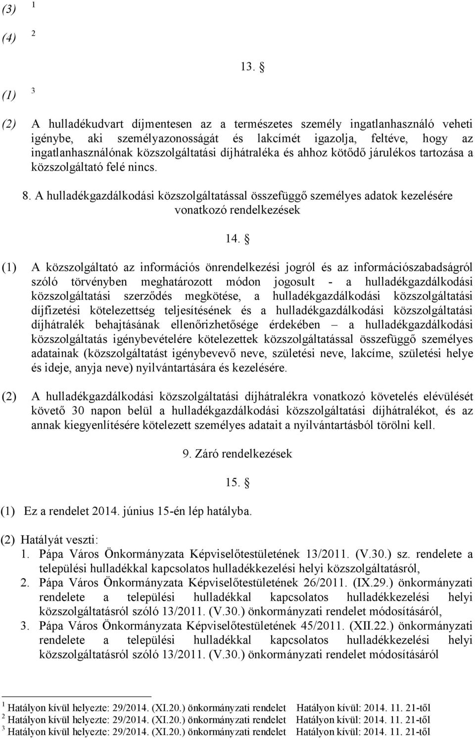 díjhátraléka és ahhoz kötődő járulékos tartozása a közszolgáltató felé nincs. 8. A hulladékgazdálkodási közszolgáltatással összefüggő személyes adatok kezelésére vonatkozó rendelkezések 14.