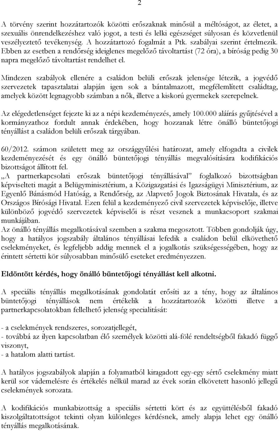 Ebben az esetben a rendőrség ideiglenes megelőző távoltartást (72 óra), a bíróság pedig 30 napra megelőző távoltartást rendelhet el.