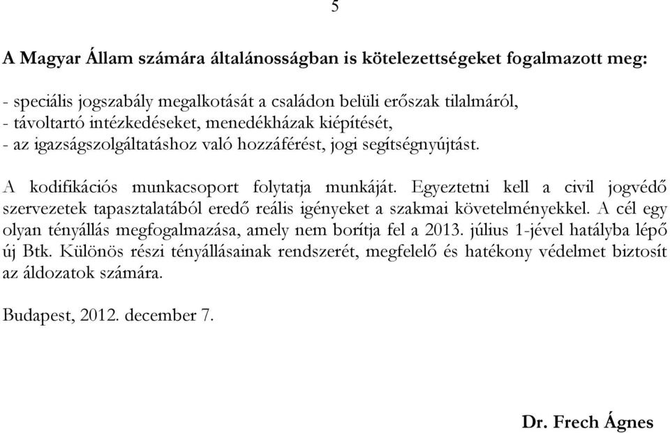 Egyeztetni kell a civil jogvédő szervezetek tapasztalatából eredő reális igényeket a szakmai követelményekkel.