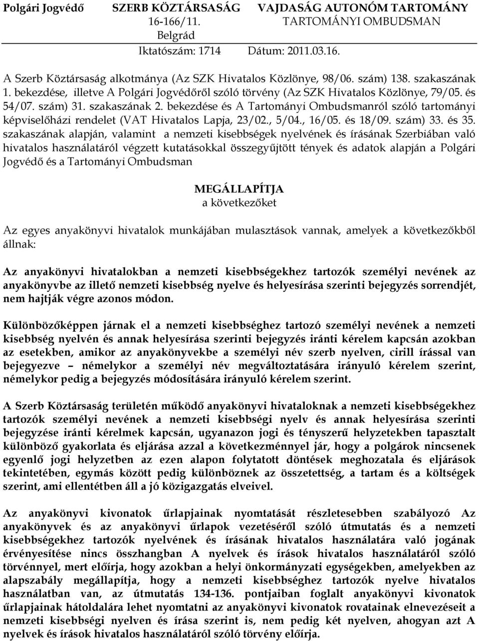 bekezdése és A Tartományi Ombudsmanról szóló tartományi képviselőházi rendelet (VAT Hivatalos Lapja, 23/02., 5/04., 16/05. és 18/09. szám) 33. és 35.