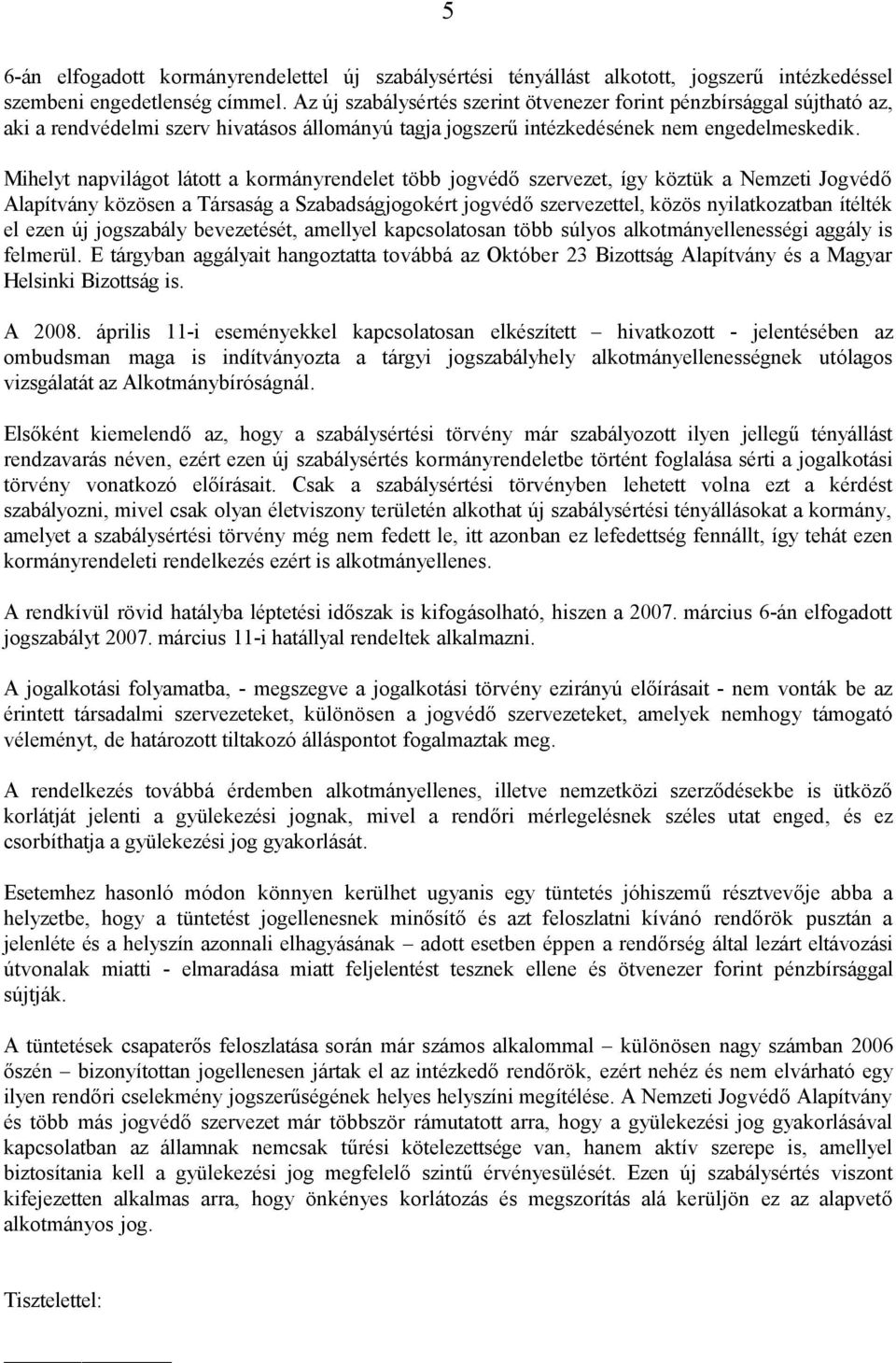 Mihelyt napvilágot látott a kormányrendelet több jogvédő szervezet, így köztük a Nemzeti Jogvédő Alapítvány közösen a Társaság a Szabadságjogokért jogvédő szervezettel, közös nyilatkozatban ítélték