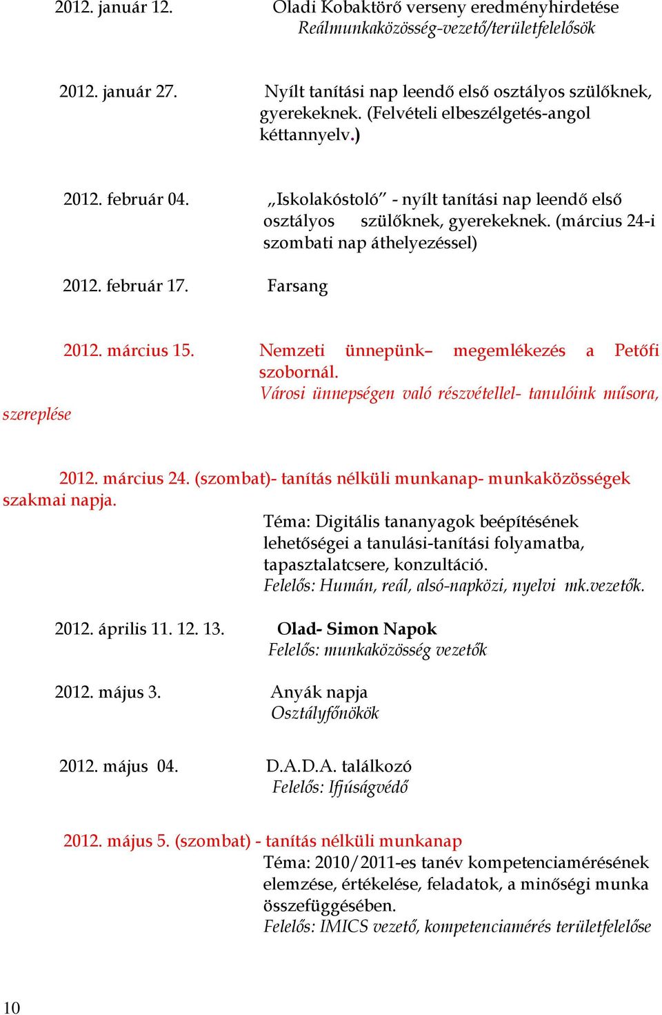 február 17. Farsang 2012. március 15. Nemzeti ünnepünk megemlékezés a Petőfi szobornál. Városi ünnepségen való részvétellel- tanulóink műsora, szereplése 2012. március 24.