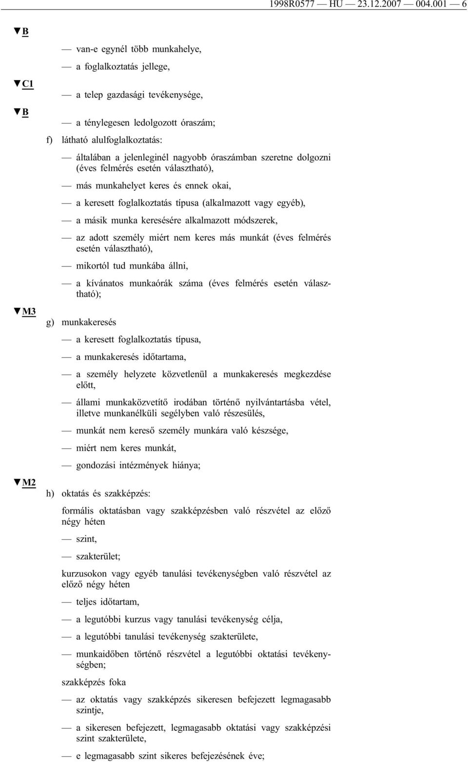 óraszámban szeretne dolgozni (éves felmérés esetén választható), más munkahelyet keres és ennek okai, a keresett foglalkoztatás típusa (alkalmazott vagy egyéb), a másik munka keresésére alkalmazott