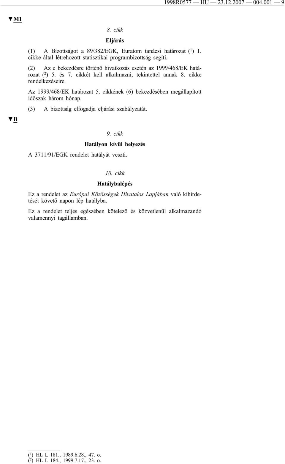 cikkének (6) bekezdésében megállapított időszak három hónap. (3) A bizottság elfogadja eljárási szabályzatát. 9. cikk Hatályon kívül helyezés A 3711/91/EGK rendelet hatályát veszti. 10.