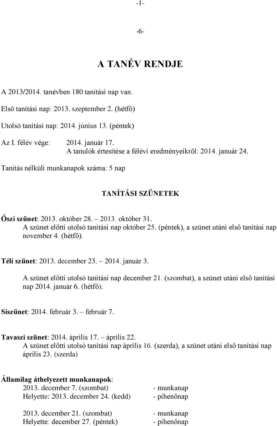 A szünet előtti utolsó tanítási nap október 25. (péntek), a szünet utáni első tanítási nap november 4. (hétfő). Téli szünet: 2013. december 23. 2014. január 3.